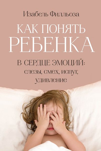 Обложка книги «Как понять ребенка. В сердце эмоций: слезы, смех, испуг, удивление»