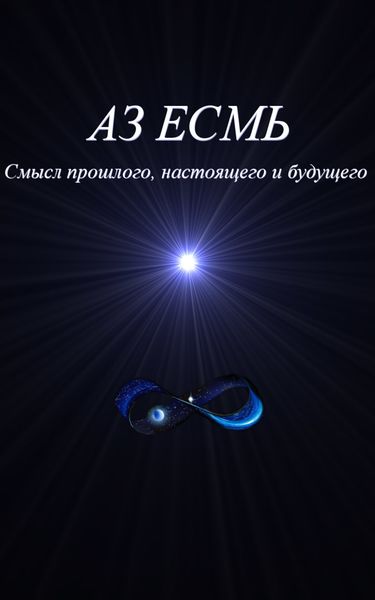 Обложка книги  «Аз есмь. Смысл прошлого, настоящего и будущего»