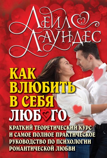 Обложка книги  «Как влюбить в себя любого. Краткий теоретический курс и самое полное практическое руководство по психологии романтической любви»