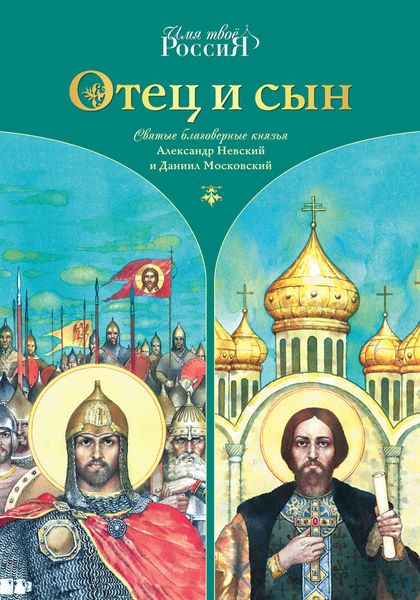 Обложка книги  «Отец и сын. Святые благоверные князья Александр Невский и Даниил Московский»