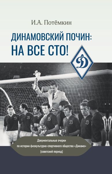 Обложка книги  «Динамовский почин: на все сто! Документальные очерки по истории физкультурно-спортивного общества «Динамо» (советский период)»