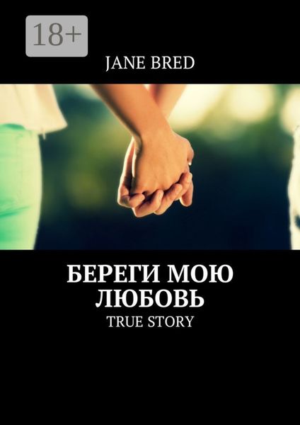 Обложка книги  «Береги мою любовь. TRUE STORY»