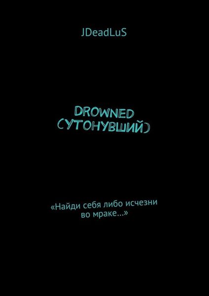Обложка книги «Drowned (Утонувший). «Найди себя либо исчезни во мраке…»»