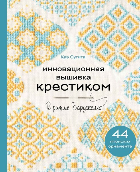 Обложка книги  «Инновационная вышивка крестиком. В ритме БАРДЖЕЛЛО. 44 японских орнамента»
