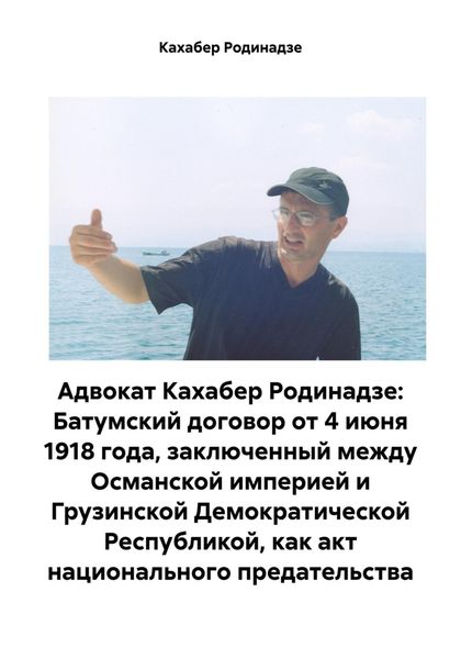 Обложка книги  «Адвокат Кахабер Родинадзе: Батумский договор от 4 июня 1918 года, заключенный между Османской империей и Грузинской Демократической Республикой, как акт национального предательства»