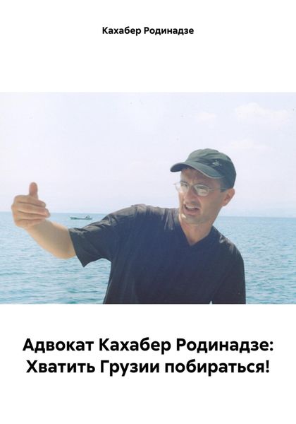Обложка книги  «Адвокат Кахабер Родинадзе: Хватить Грузии побираться!»