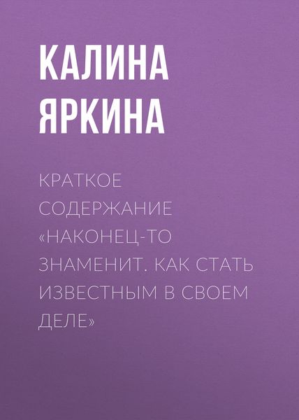 Обложка книги «Краткое содержание «Наконец-то знаменит. Как стать известным в своем деле»»