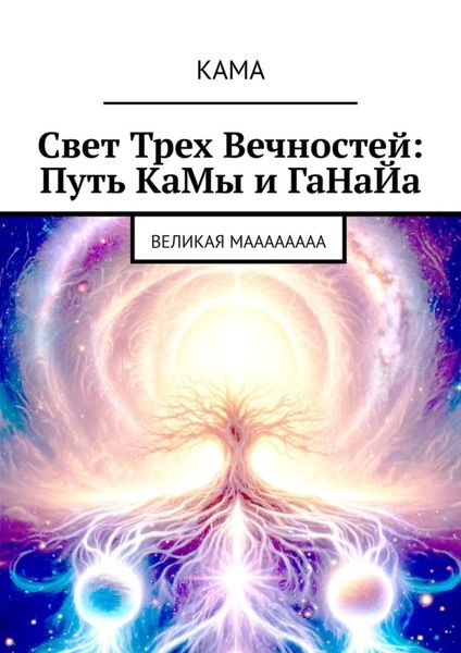 Обложка книги  «Свет трех вечностей: Путь Камы и Ганайа. Великая Маааааааа»