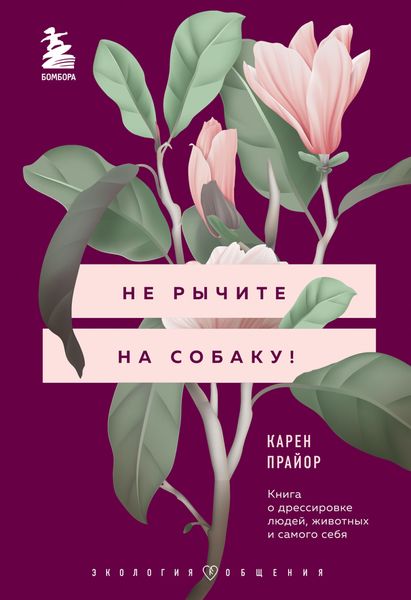 Обложка книги  «Не рычите на собаку! Книга о дрессировке людей, животных и самого себя»