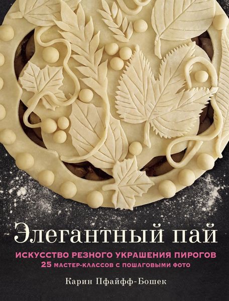 Обложка книги «Элегантный пай. Искусство резного украшения пирогов. 25 мастер-классов с пошаговыми фото»