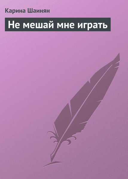 Обложка книги  «Не мешай мне играть»