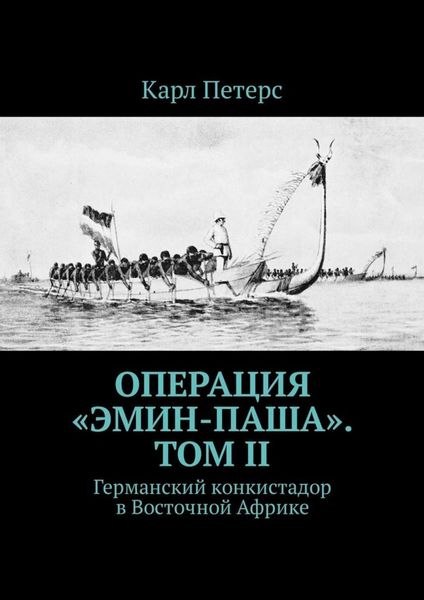 Обложка книги  «Операция «Эмин-паша». Том II. Германский конкистадор в Восточной Африке»