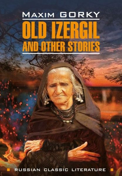 Обложка книги  «Old Izergil and other stories / Старуха Изергиль и другие рассказы. Книга для чтения на английском языке»