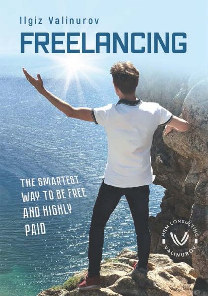 Обложка книги  «Freelancing. The smartest Way to be free and highly Paid»