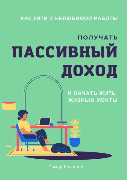 Обложка книги  «Как уйти с нелюбимой работы, получать пассивный доход и начать жить жизнью мечты»