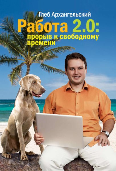 Обложка книги  «Работа 2.0: прорыв к свободному времени»
