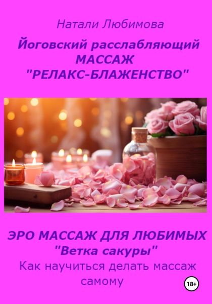 Обложка книги  «Расслабляющий массаж «Релакс-блаженство». Лечебный массаж. Эромассаж для любимых «Ветка сакуры». Как научиться делать массаж самому?»