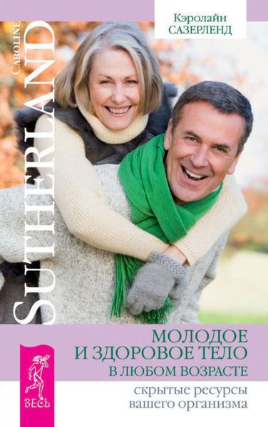 Обложка книги «Молодое и здоровое тело в любом возрасте. Скрытые ресурсы вашего организма»