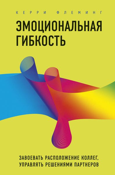 Обложка книги  «Эмоциональная гибкость. Завоевать расположение коллег, управлять решениями партнеров»