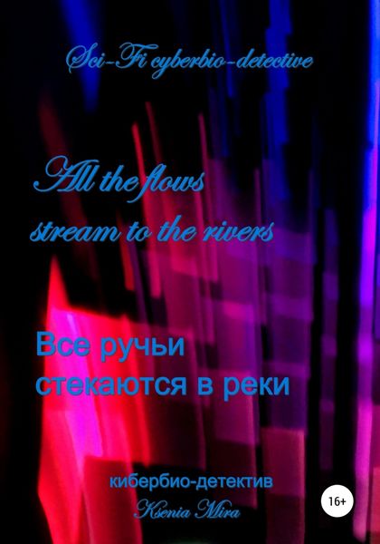 Обложка книги  «Все ручьи стекаются в реки. Научно-фантастический кибер-детектив»