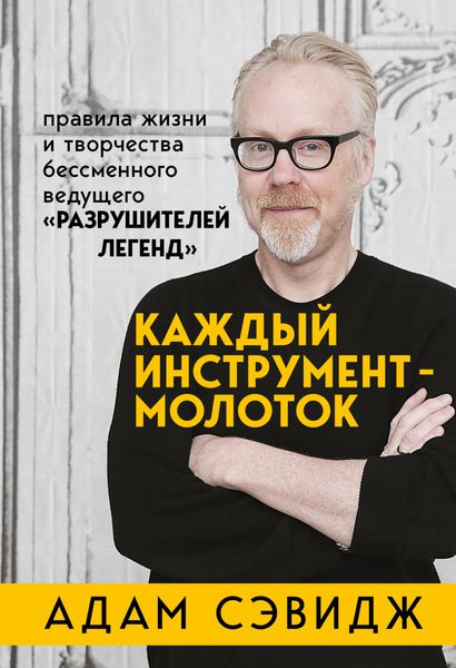 Обложка книги  «Каждый инструмент – молоток. Правила жизни и творчества бессменного ведущего «Разрушителей легенд»»