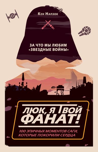 Обложка книги  «Люк, я твой фанат! За что мы любим «Звёздные войны». 100 эпичных моментов саги, которые покорили сердца»