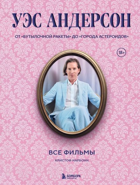 Обложка книги  «Уэс Андерсон. Все фильмы. От «Бутылочной ракеты» до «Города астероидов»»