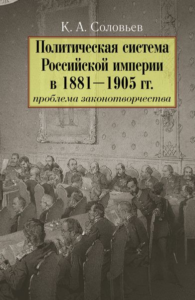 Обложка книги  «Политическая система Российской империи в 1881– 1905 гг.: проблема законотворчества»