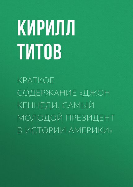 Обложка книги «Краткое содержание «Джон Кеннеди. Самый молодой президент в истории Америки»»