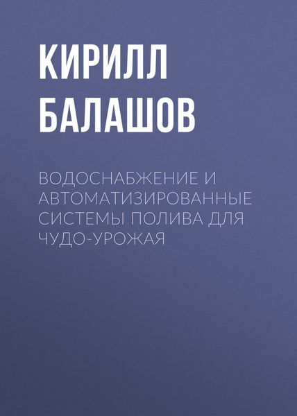 Обложка книги «Водоснабжение и автоматизированные системы полива для чудо-урожая»