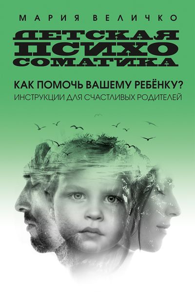 Обложка книги  «Детская психосоматика. Как помочь вашему ребенку? Инструкции для счастливых родителей»