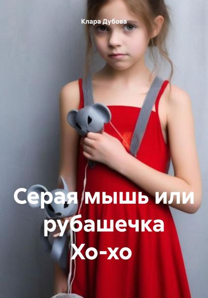 Обложка книги «Серая мышь или рубашечка Хо-хо»