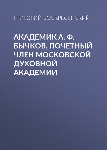 Обложка книги  «Академик A. Ф. Бычков, почетный член Московской Духовной Академии»
