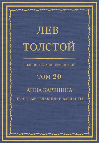 Обложка книги  «Полное собрание сочинений. Том 20. Анна Каренина. Черновые редакции и варианты»