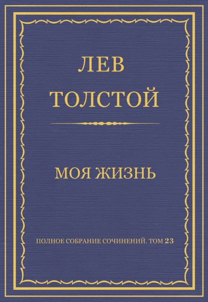 Обложка книги  «Полное собрание сочинений. Том 23. Произведения 1879–1884 гг. Моя жизнь»