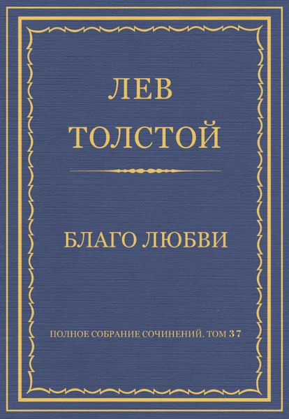 Обложка книги  «Полное собрание сочинений. Том 37. Произведения 1906–1910 гг. Благо любви»