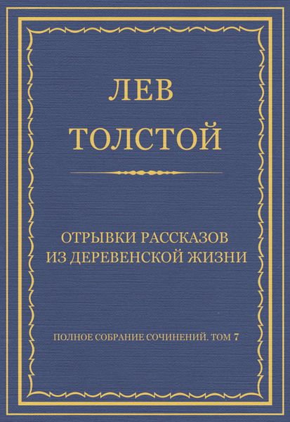 Обложка книги  «Полное собрание сочинений. Том 7. Произведения 1856–1869 гг. Отрывки рассказов из деревенской жизни»