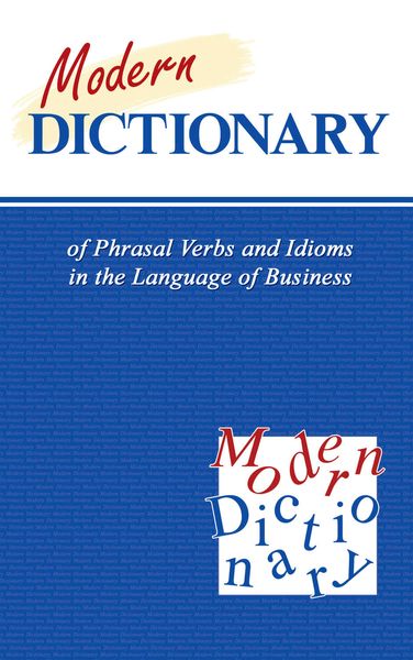 Обложка книги «Modern Dictionary of Phrasal Verbs and Idioms in the Language of Business / Современный англо-русский словарь фразовых глаголов и идиом в сфере экономики и бизнеса»