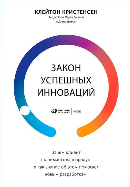 Обложка книги  «Закон успешных инноваций: Зачем клиент «нанимает» ваш продукт и как знание об этом помогает новым разработкам»
