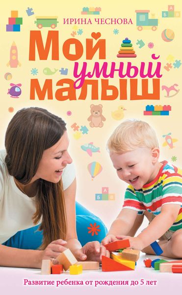 Обложка книги  «Мой умный малыш. Развитие ребенка от рождения до пяти лет»