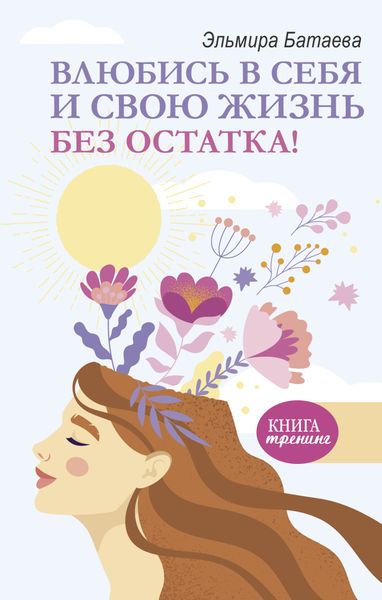 Обложка книги  «Влюбись в себя и свою жизнь без остатка!»