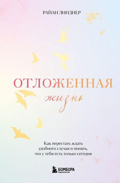 Обложка книги  «Отложенная жизнь. Как перестать ждать удобного случая и понять, что у тебя есть только сегодня»