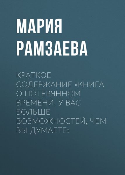 Обложка книги  «Краткое содержание «Книга о потерянном времени. У вас больше возможностей, чем вы думаете»»