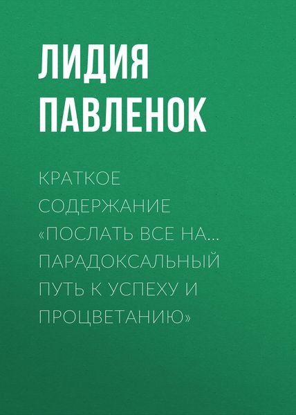 Обложка книги  «Краткое содержание «Послать все на… Парадоксальный путь к успеху и процветанию»»