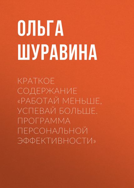 Обложка книги  «Краткое содержание «Работай меньше, успевай больше. Программа персональной эффективности»»