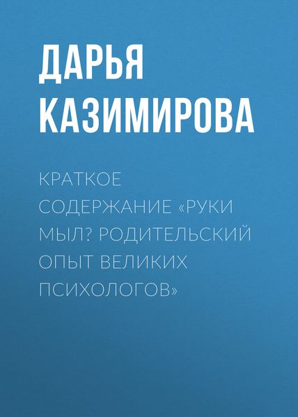 Обложка книги  «Краткое содержание «Руки мыл? Родительский опыт великих психологов»»