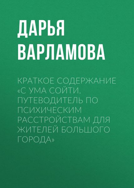 Обложка книги  «Краткое содержание «С ума сойти. Путеводитель по психическим расстройствам для жителей большого города»»