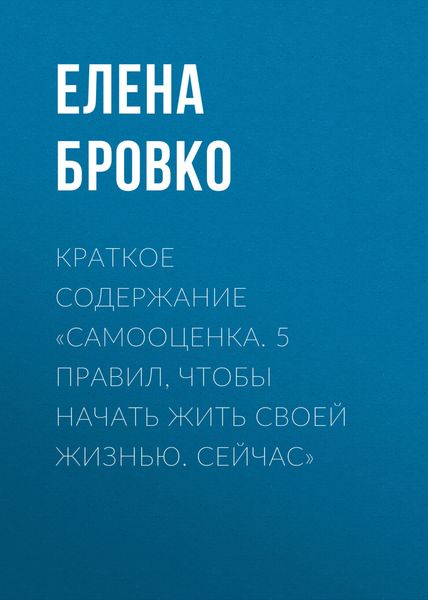 Обложка книги  «Краткое содержание «Самооценка. 5 правил, чтобы начать жить своей жизнью. Сейчас»»