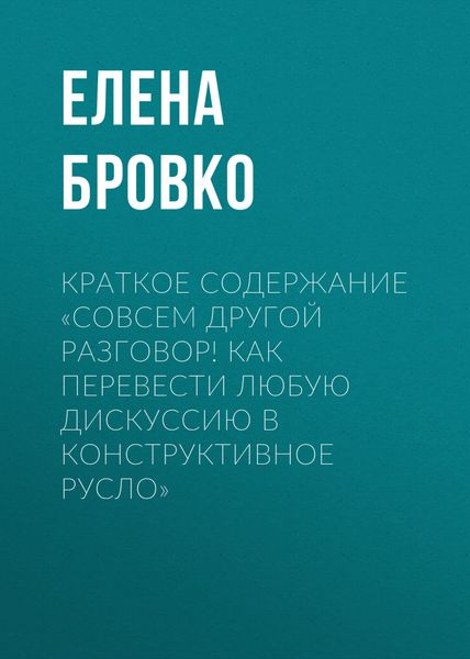 Обложка книги  «Краткое содержание «Совсем другой разговор! Как перевести любую дискуссию в конструктивное русло»»