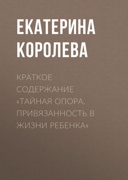 Обложка книги  «Краткое содержание «Тайная опора. Привязанность в жизни ребенка»»